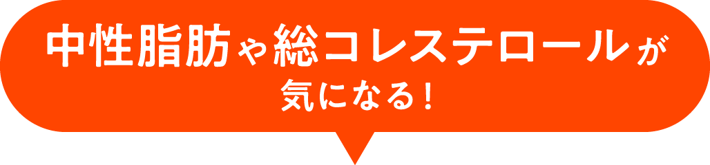 中性脂肪や総コレステロールが気になる！